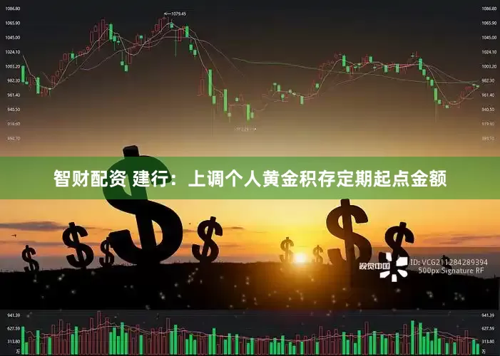智财配资 建行：上调个人黄金积存定期起点金额